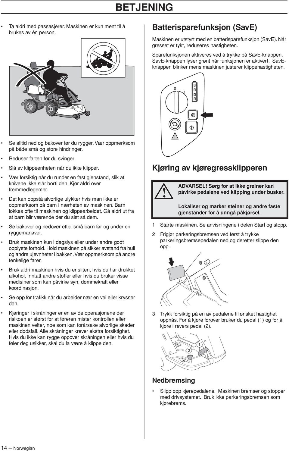 SavEknappen blinker mens maskinen justerer klippehastigheten. Se alltid ned og bakover før du rygger. Vær oppmerksom på både små og store hindringer. Reduser farten før du svinger.