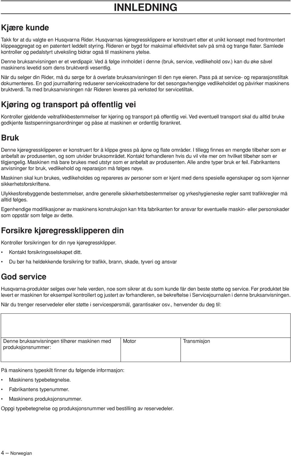 Ved å følge innholdet i denne (bruk, service, vedlikehold osv.) kan du øke såvel maskinens levetid som dens bruktverdi vesentlig.