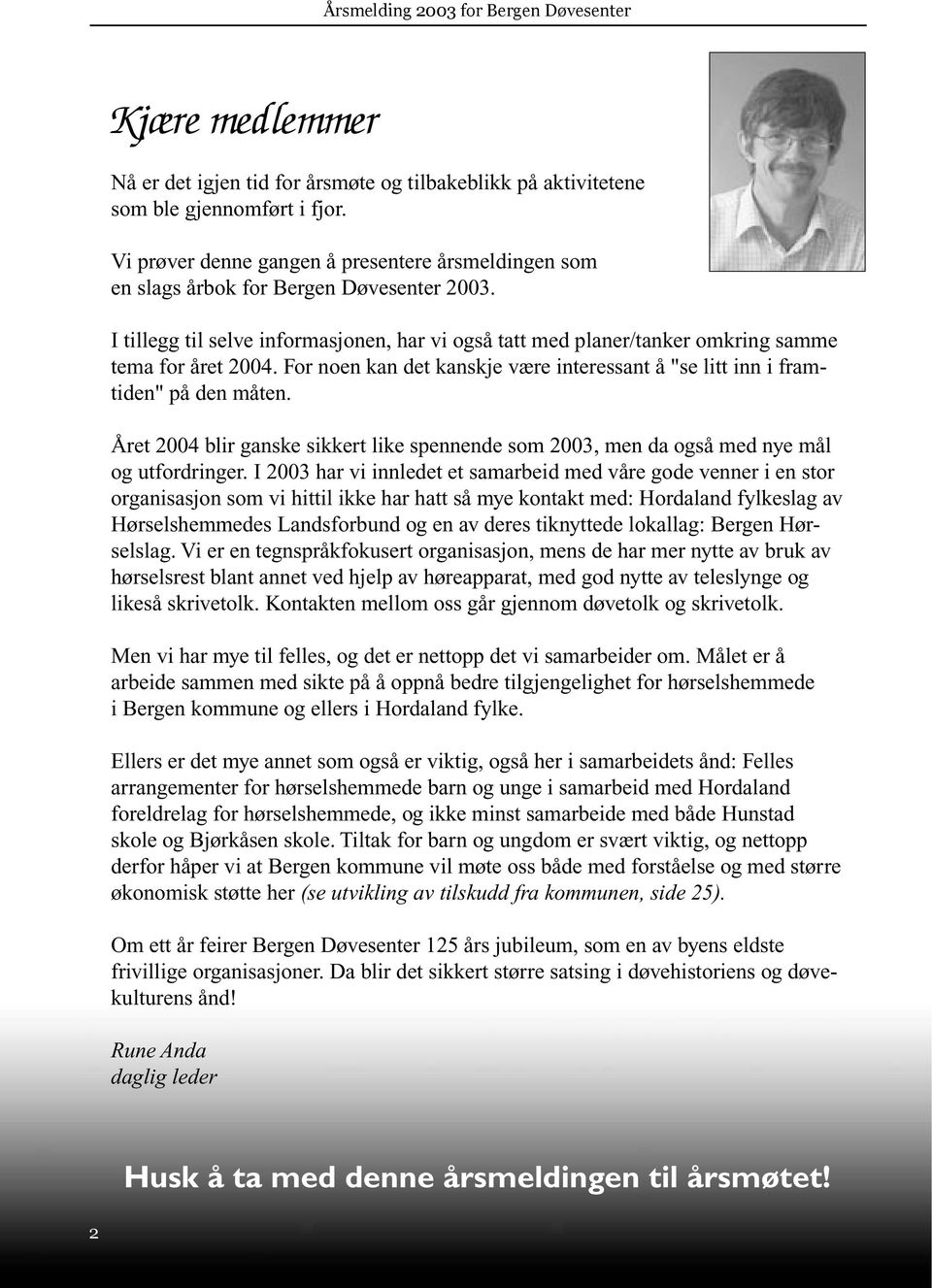 For noen kan det kanskje være interessant å "se litt inn i framtiden" på den måten. Året 2004 blir ganske sikkert like spennende som 2003, men da også med nye mål og utfordringer.