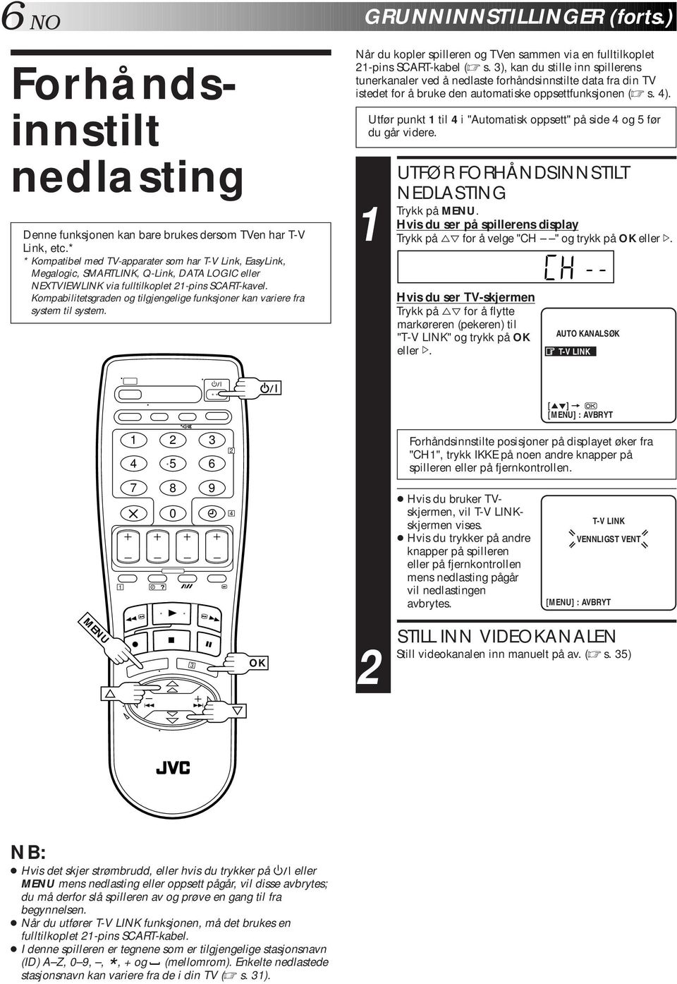 Kompabilitetsgraden og tilgjengelige funksjoner kan variere fra system til system. Når du kopler spilleren og TVen sammen via en fulltilkoplet -pins SCART-kabel ( s.