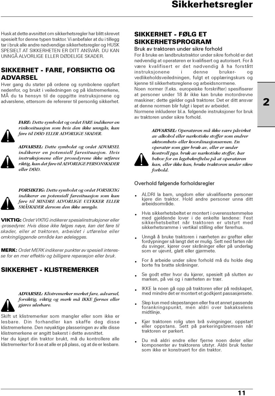 SIKKERHET - FARE, FORSIKTIG OG ADVARSEL Hver gang du støter på ordene og symbolene oppført nedenfor, og brukt i veiledningen og på klistremerkene, MÅ du ta hensyn til de oppgitte instruksjonene og