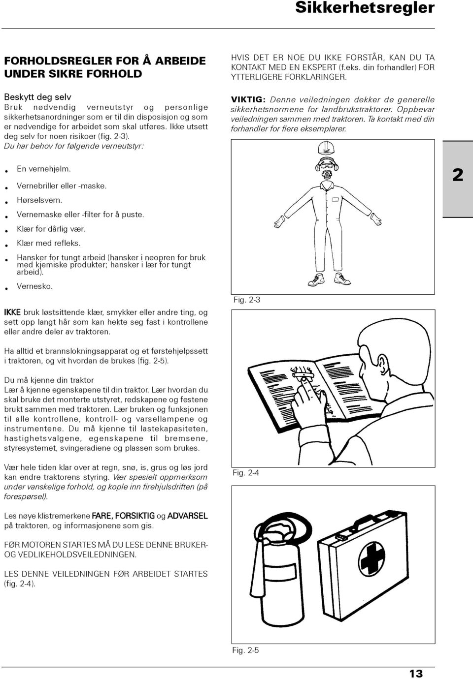 Vernemaske eller -filter for å puste. Klær for dårlig vær. Klær med refleks. Hansker for tungt arbeid (hansker i neopren for bruk med kjemiske produkter; hansker i lær for tungt arbeid). Vernesko.