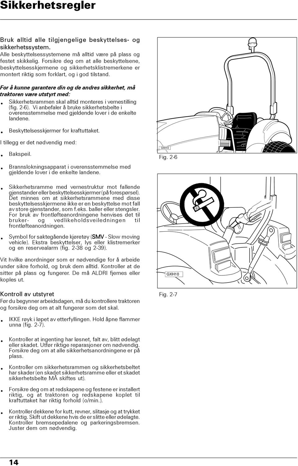 For å kunne garantere din og de andres sikkerhet, må traktoren være utstyrt med: Sikkerhetsrammen skal alltid monteres i vernestilling (fig. 2-6).