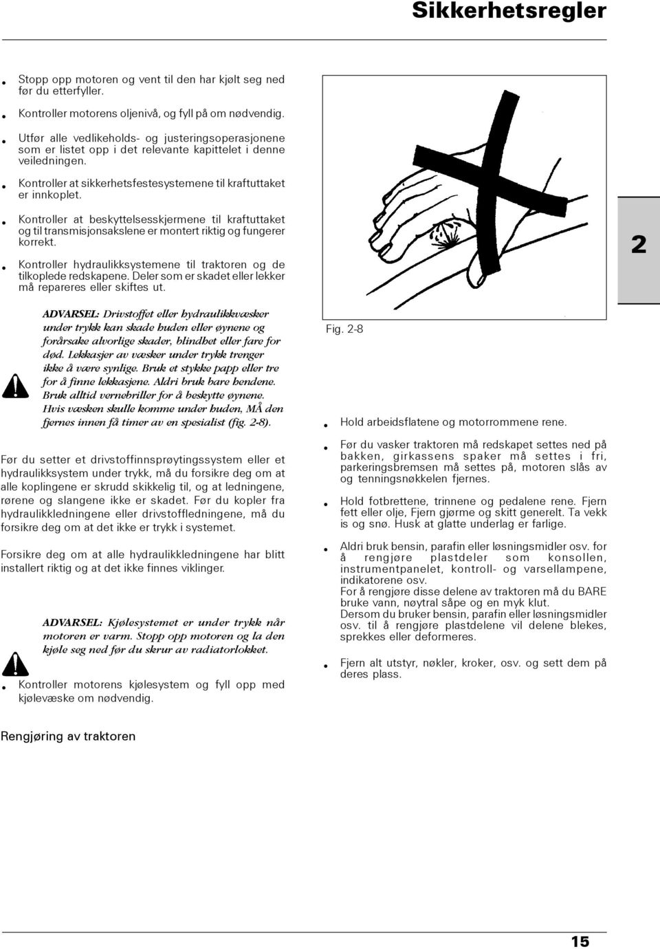 Kontroller at beskyttelsesskjermene til kraftuttaket og til transmisjonsakslene er montert riktig og fungerer korrekt. Kontroller hydraulikksystemene til traktoren og de tilkoplede redskapene.