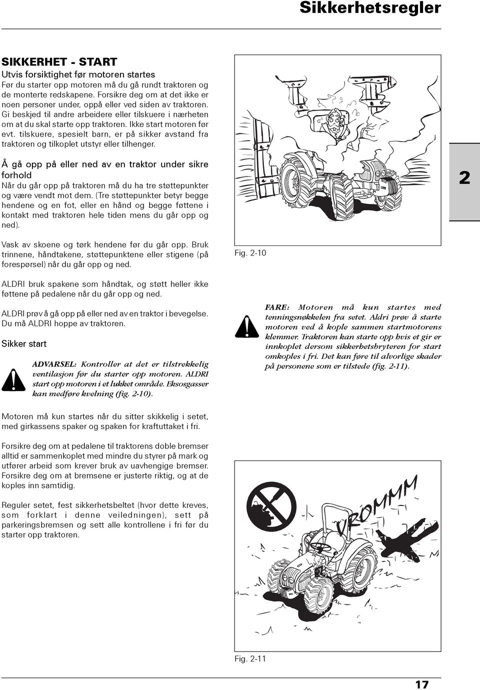 Ikke start motoren før evt. tilskuere, spesielt barn, er på sikker avstand fra traktoren og tilkoplet utstyr eller tilhenger.