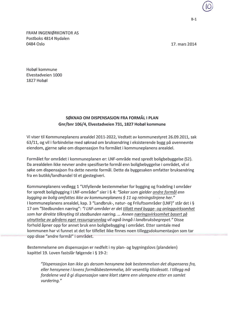 kommunestyret 26.09.2011, sak 63/11, og vi i forbindese med søknad om bruksendring i eksisterende bygg på ovennevnte eiendom, gjerne søke om dispensasjon fra formået i kommunepanens areade.