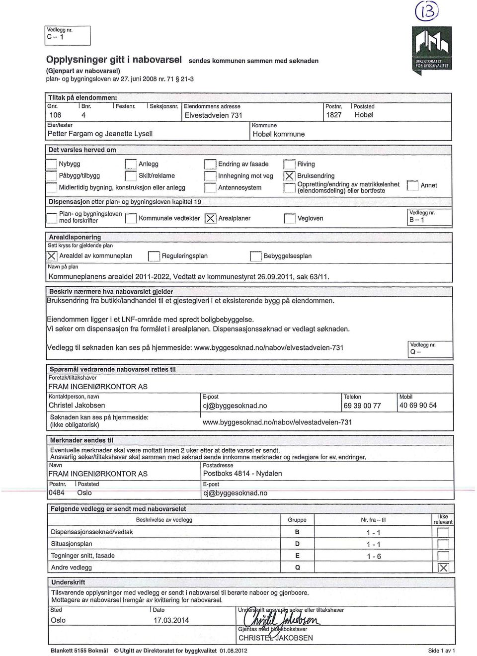 Nybygg Q Anegg O Endring av fasade O Riving 4 Påbygg/tibygg n Skit/rekame O Innhegning mot veg fr Bruksendring 'j Midertidig bygning, konstruksjon eer anegg O n Oppretting/endring av matrikkeen het