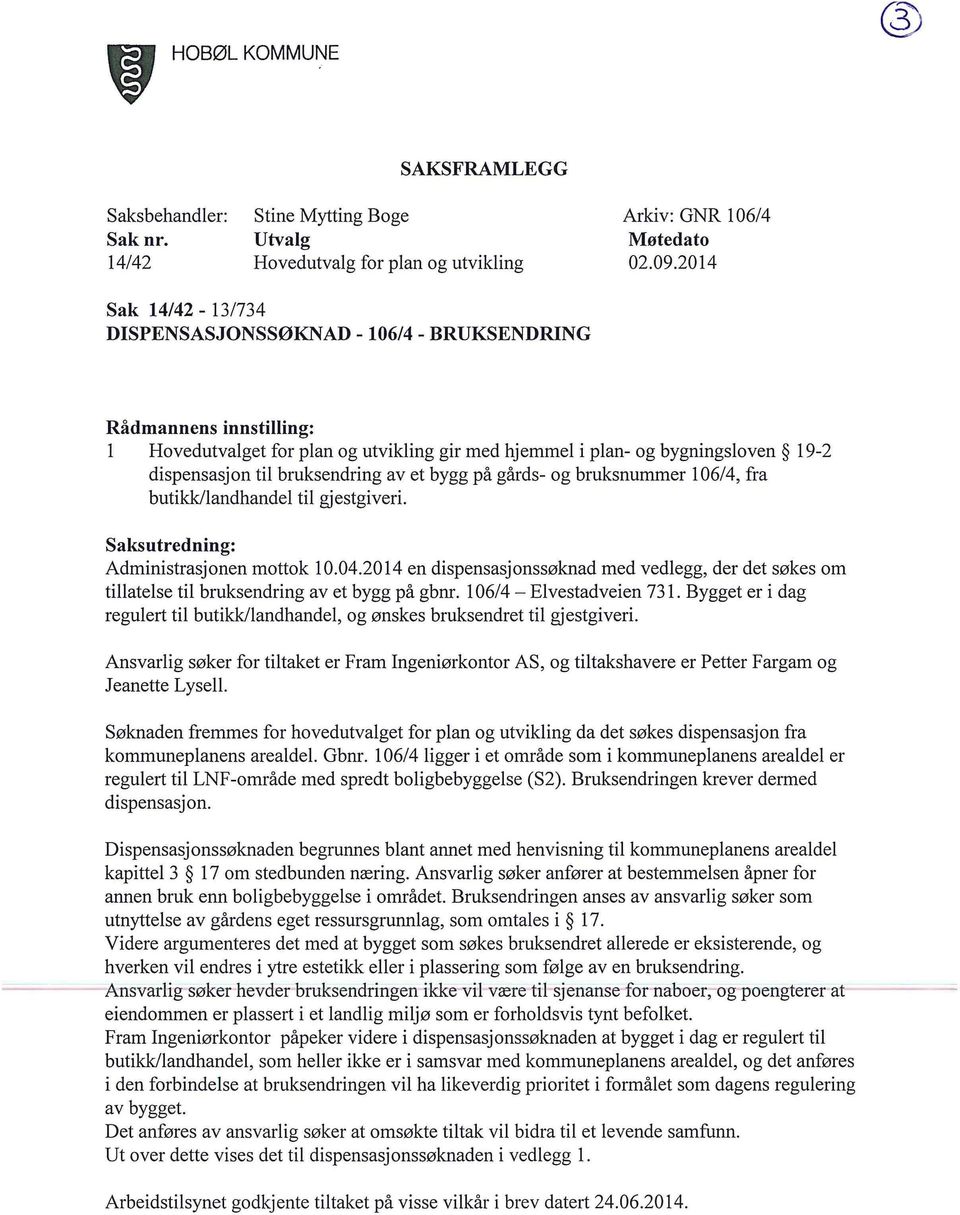 bygg på gårds- og bruksnummer 06/4, fra butikk/andhande ti gjestgiveri. Saksutredning: Administrasjonen mottok 10.04.