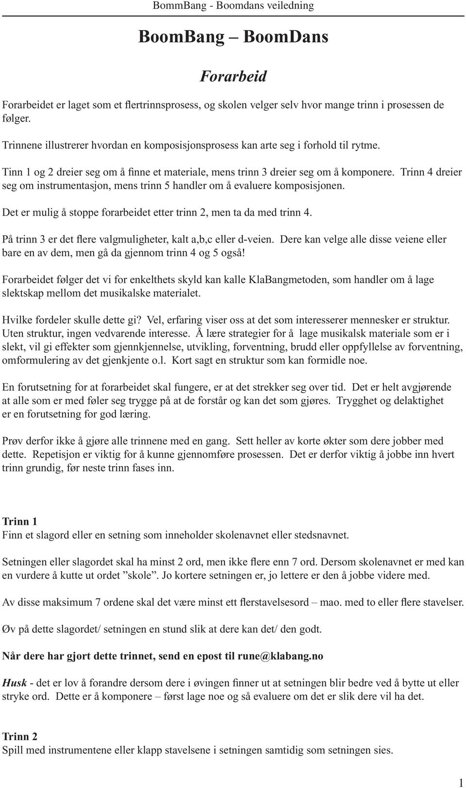 Trinn 4 dreier seg om instrumentasjon, mens trinn 5 handler om å evaluere komposisjonen. Det er mulig å stoppe forarbeidet etter trinn 2, men ta da med trinn 4.