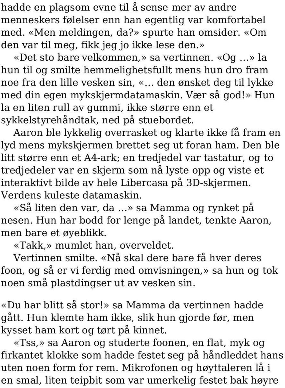 Vær så god!» Hun la en liten rull av gummi, ikke større enn et sykkelstyrehåndtak, ned på stuebordet.