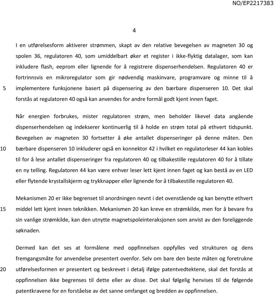 Regulatoren 40 er fortrinnsvis en mikroregulator som gir nødvendig maskinvare, programvare og minne til å implementere funksjonene basert på dispensering av den bærbare dispenseren.