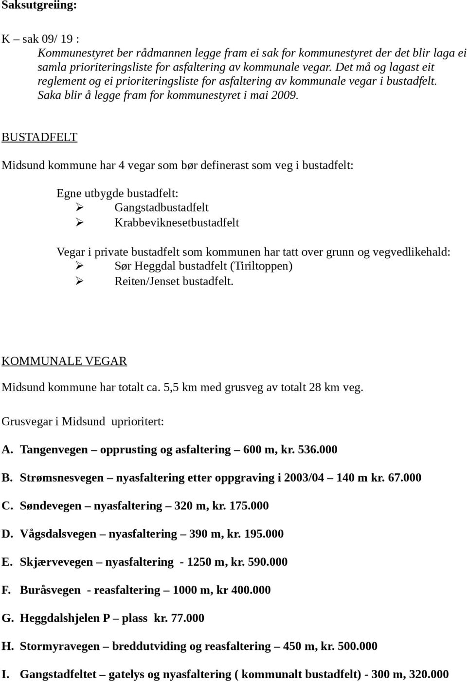 BUSTADFELT Midsund kommune har 4 vegar som bør definerast som veg i bustadfelt: Egne utbygde bustadfelt: Gangstadbustadfelt Krabbeviknesetbustadfelt Vegar i private bustadfelt som kommunen har tatt