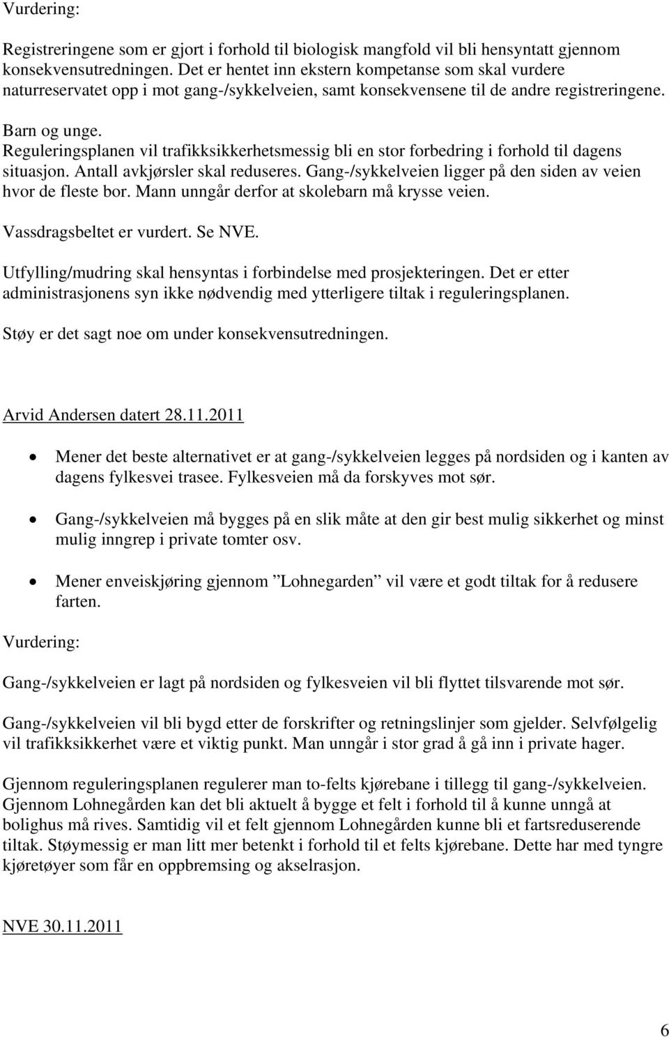 Reguleringsplanen vil trafikksikkerhetsmessig bli en stor forbedring i forhold til dagens situasjon. Antall avkjørsler skal reduseres.