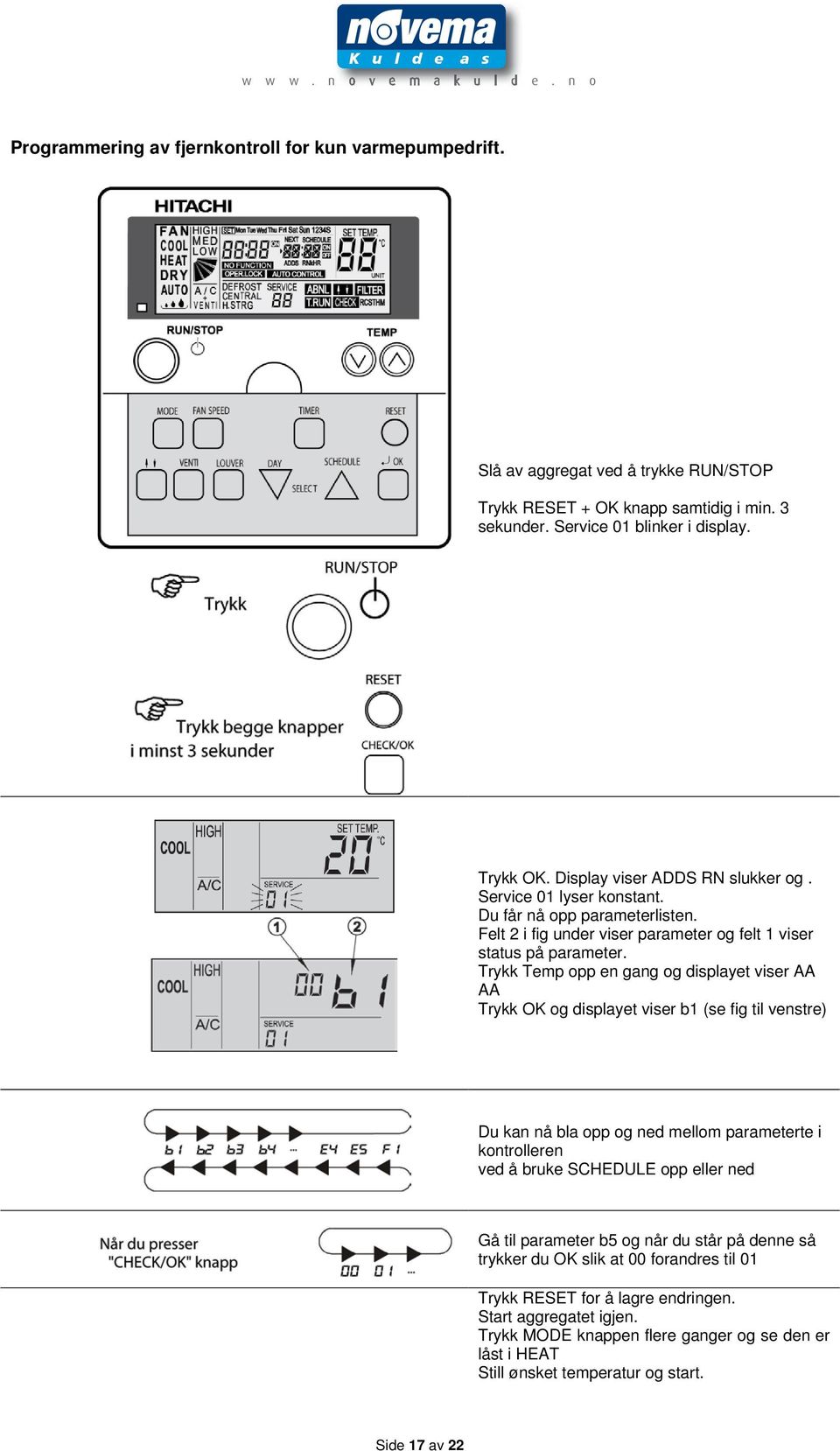 Trykk Temp opp en gang og displayet viser AA AA Trykk OK og displayet viser b1 (se fig til venstre) Du kan nå bla opp og ned mellom parameterte i kontrolleren ved å bruke SCHEDULE opp eller ned Gå