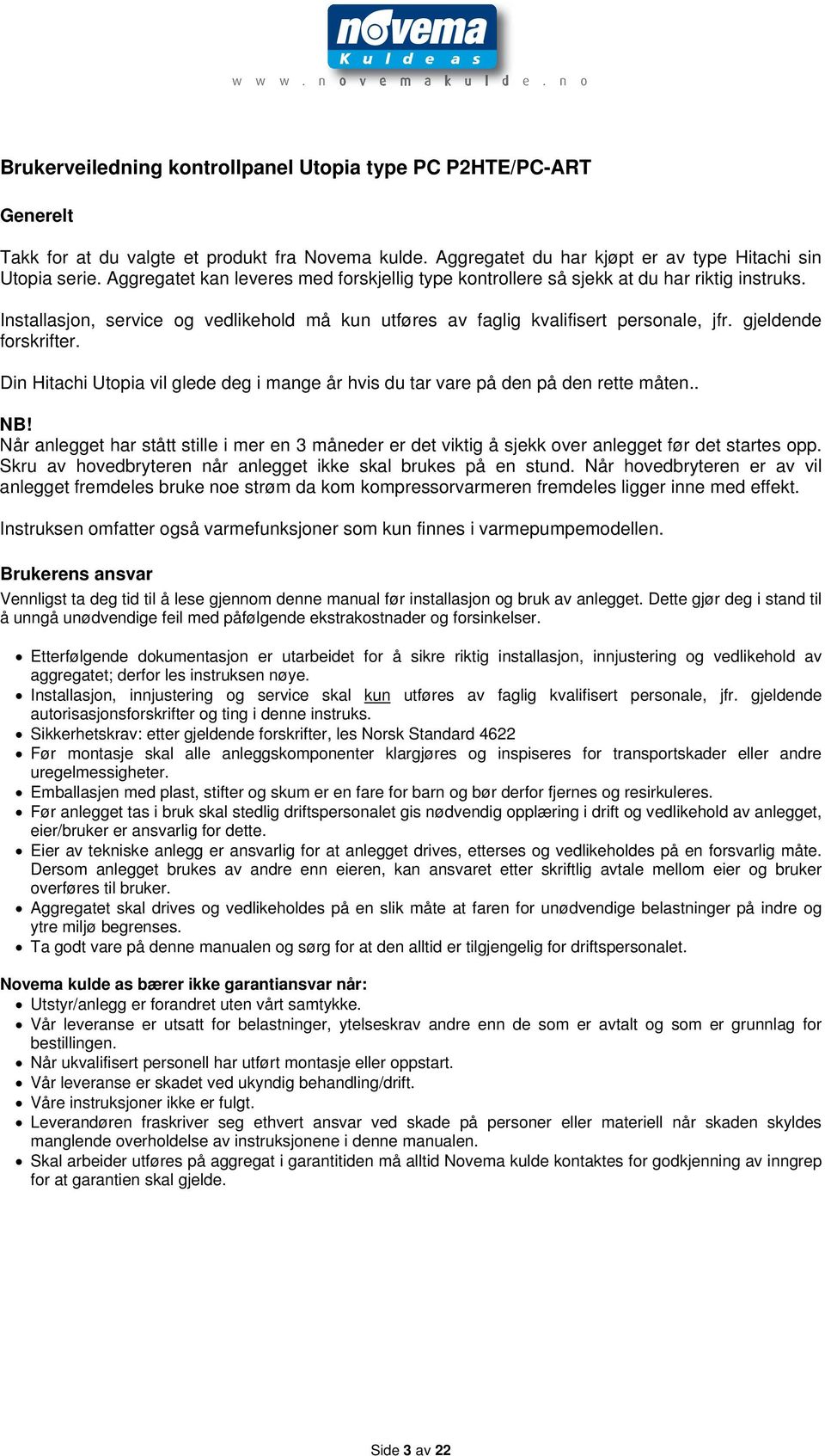 gjeldende forskrifter. Din Hitachi Utopia vil glede deg i mange år hvis du tar vare på den på den rette måten.. NB!