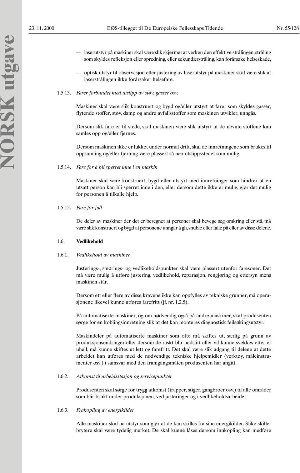 helseskade, optisk utstyr til observasjon eller justering av laserutstyr på maskiner skal være slik at laserstrålingen ikke forårsaker helsefare. 1.5.13.