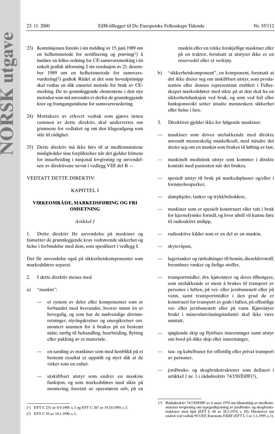 desember 1989 om en helhetsmetode for samsvarsvurdering( 2 ) godtok Rådet at det som hovedprinsipp skal vedtas en slik ensartet metode for bruk av CEmerking.