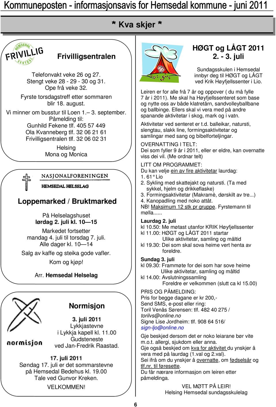 10 15 Markedet fortsetter mandag 4. juli til torsdag 7. juli. Alle dager kl. 10 14 Salg av kaffe og steika gode vafler. Kom og kjøp! Arr. Hemsedal Helselag Normisjon 3.