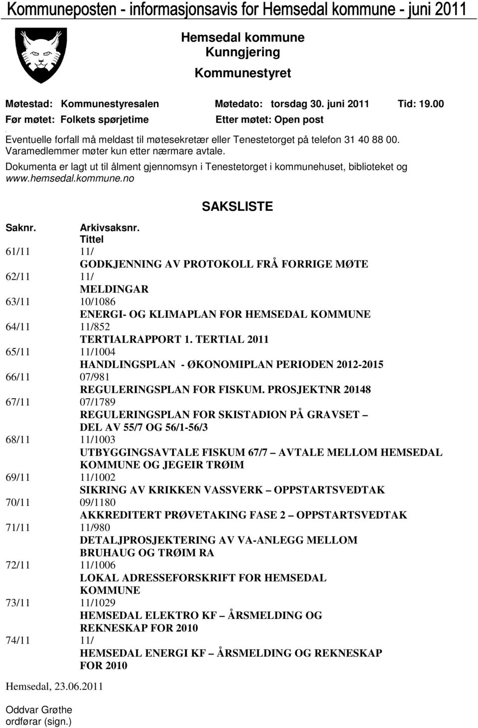 Dokumenta er lagt ut til ålment gjennomsyn i Tenestetorget i kommunehuset, biblioteket og www.hemsedal.kommune.no SAKSLISTE Saknr. Arkivsaksnr.