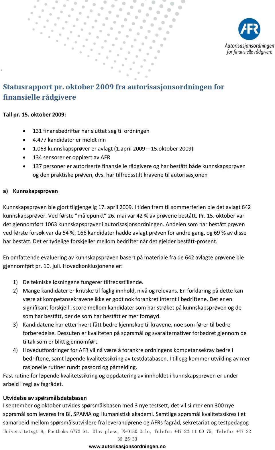 oktober 2009) 134 sensorer er opplært av AFR 137 personer er autoriserte finansielle rådgivere og har bestått både kunnskapsprøven og den praktiske prøven, dvs.