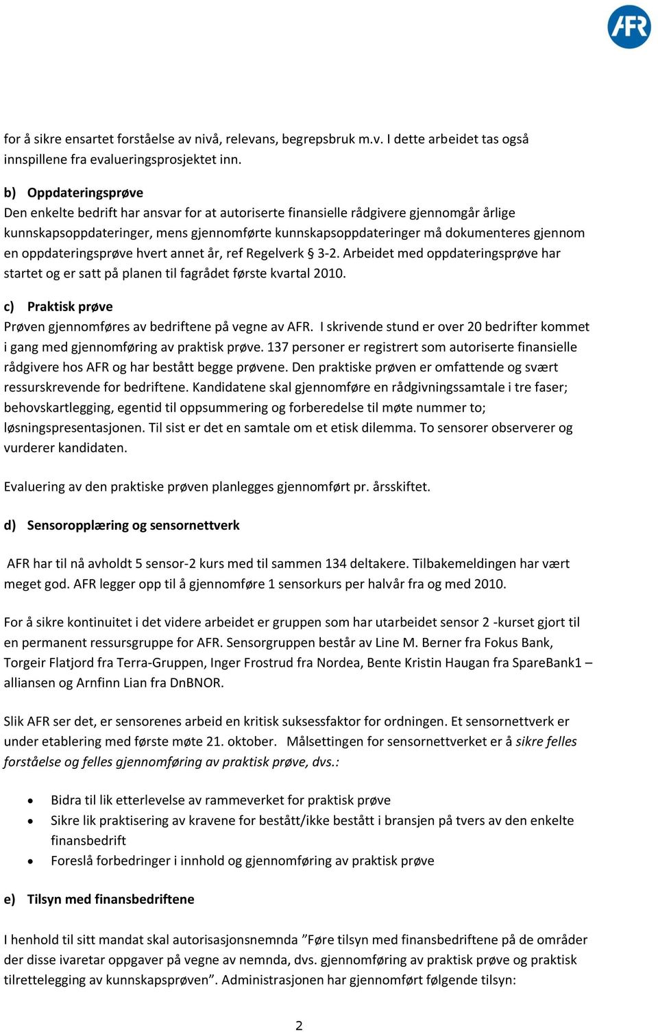 en oppdateringsprøve hvert annet år, ref Regelverk 3-2. Arbeidet med oppdateringsprøve har startet og er satt på planen til fagrådet første kvartal 2010.