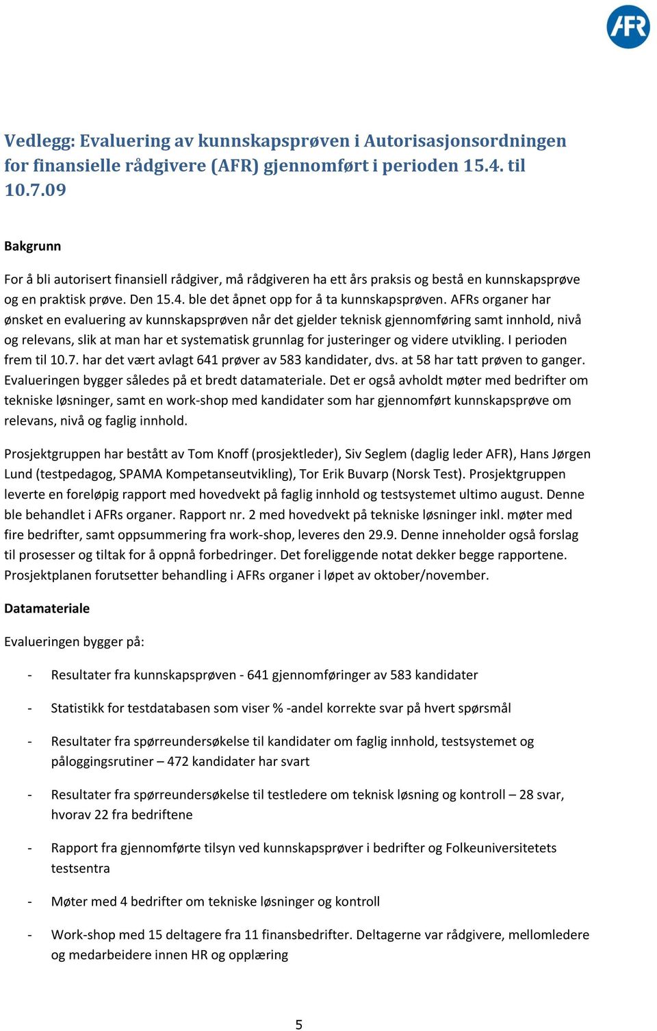 AFRs organer har ønsket en evaluering av kunnskapsprøven når det gjelder teknisk gjennomføring samt innhold, nivå og relevans, slik at man har et systematisk grunnlag for justeringer og videre