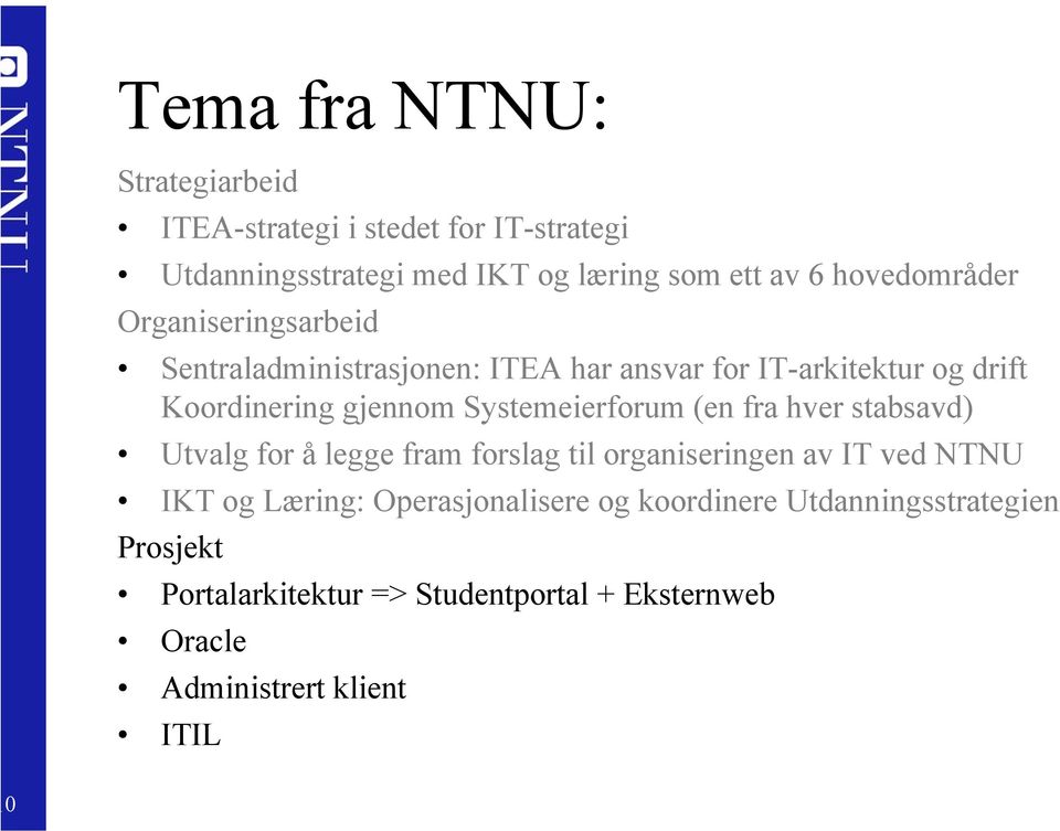 Systemeierforum (en fra hver stabsavd) Utvalg for å legge fram forslag til organiseringen av IT ved NTNU IKT og Læring: