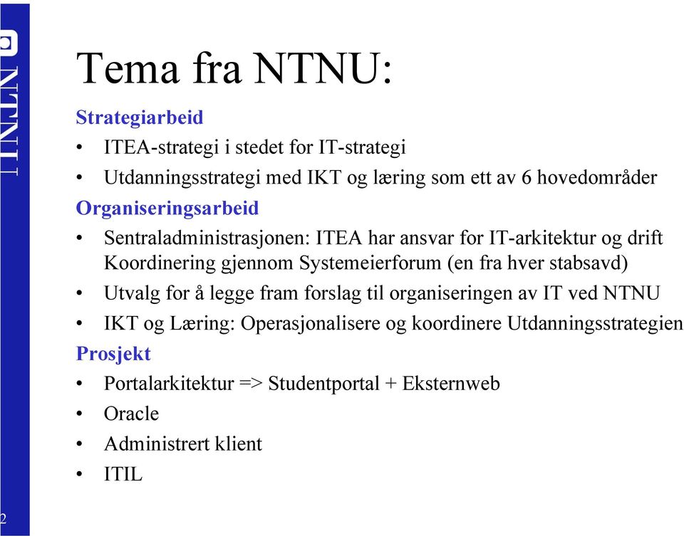 Systemeierforum (en fra hver stabsavd) Utvalg for å legge fram forslag til organiseringen av IT ved NTNU IKT og Læring: