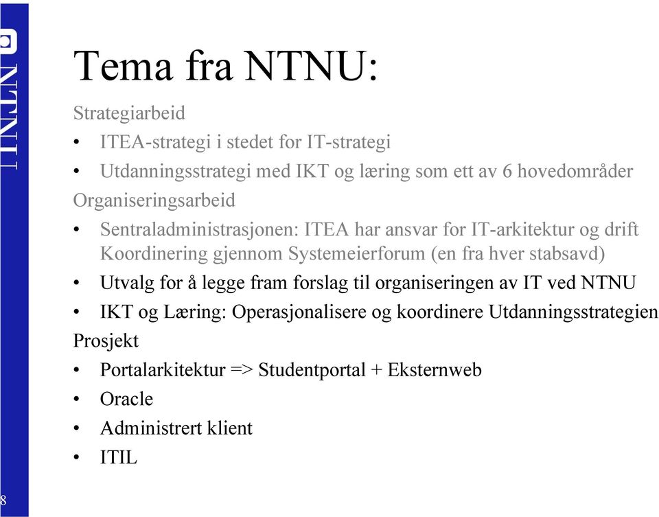 Systemeierforum (en fra hver stabsavd) Utvalg for å legge fram forslag til organiseringen av IT ved NTNU IKT og Læring: