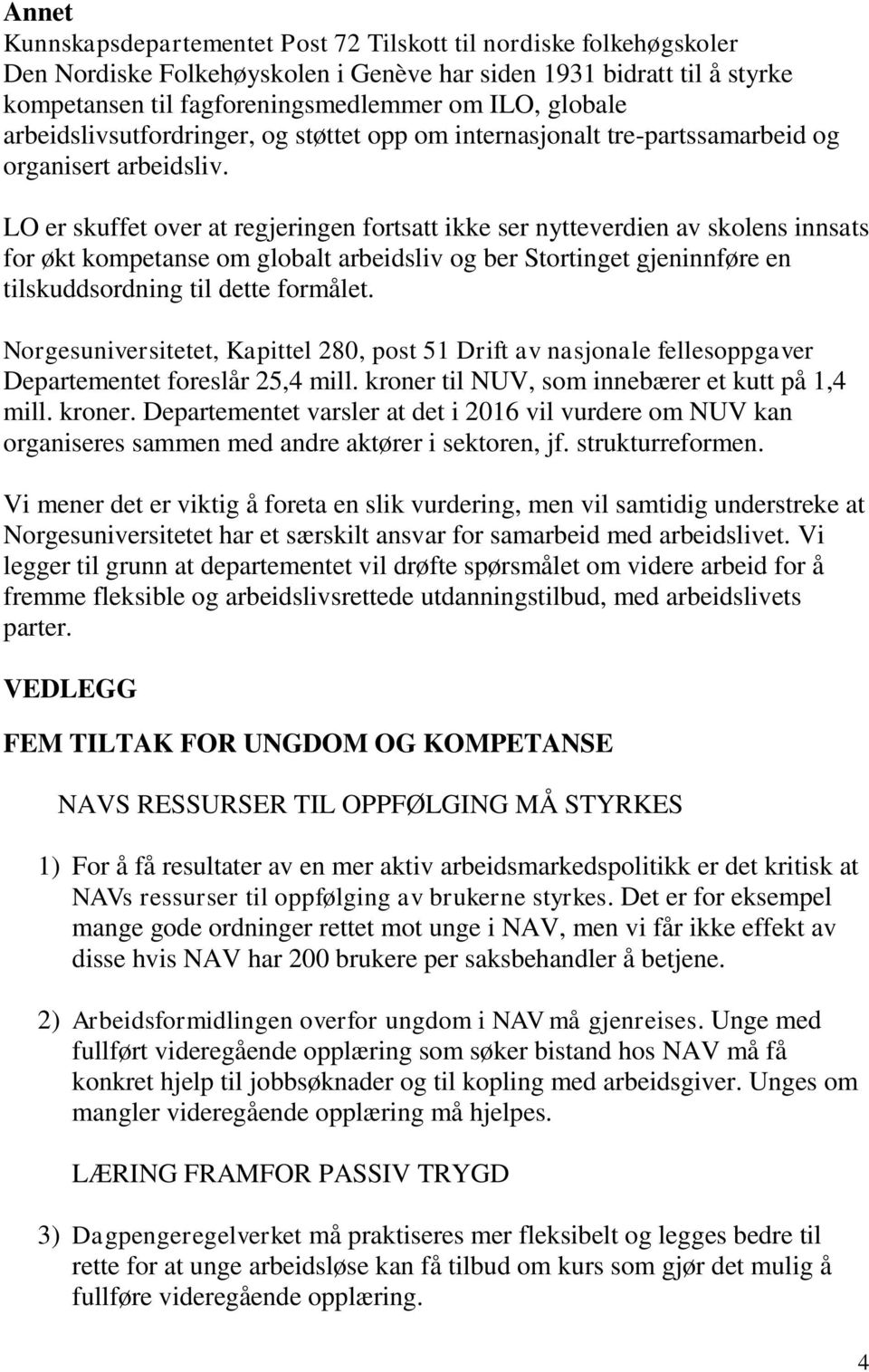 LO er skuffet over at regjeringen fortsatt ikke ser nytteverdien av skolens innsats for økt kompetanse om globalt arbeidsliv og ber Stortinget gjeninnføre en tilskuddsordning til dette formålet.