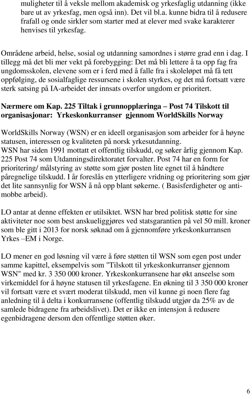 I tillegg må det bli mer vekt på forebygging: Det må bli lettere å ta opp fag fra ungdomsskolen, elevene som er i ferd med å falle fra i skoleløpet må få tett oppfølging, de sosialfaglige ressursene