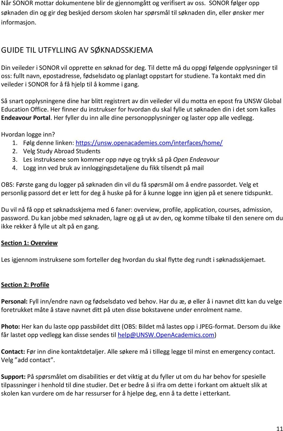 Til dette må du oppgi følgende opplysninger til oss: fullt navn, epostadresse, fødselsdato og planlagt oppstart for studiene. Ta kontakt med din veileder i SONOR for å få hjelp til å komme i gang.