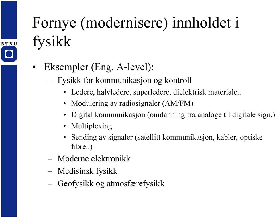 . Modulering av radiosignaler (AM/FM) Digital kommunikasjon (omdanning fra analoge til digitale sign.