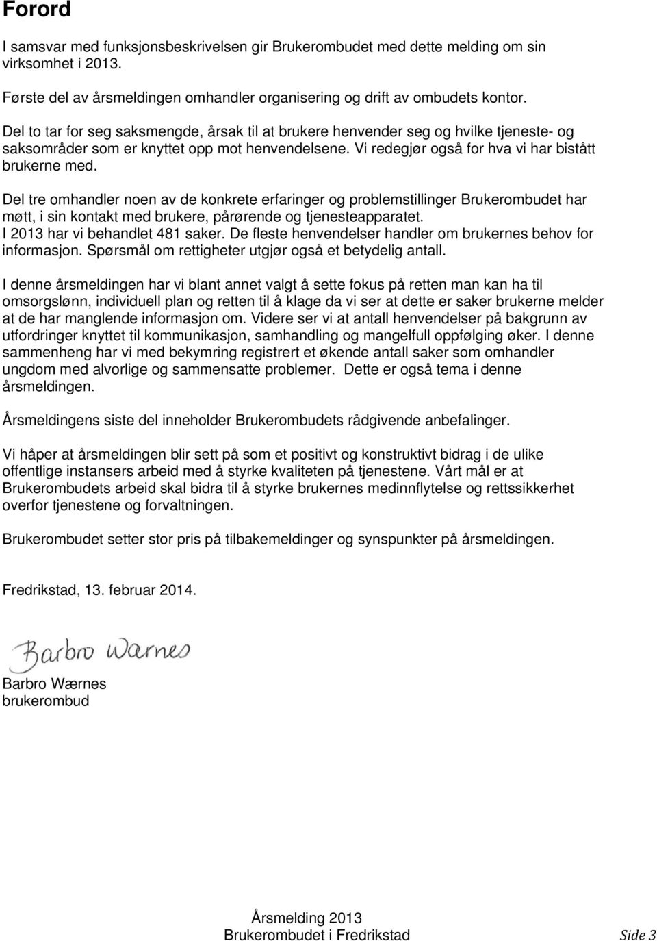 Del tre omhandler noen av de konkrete erfaringer og problemstillinger Brukerombudet har møtt, i sin kontakt med brukere, pårørende og tjenesteapparatet. I 2013 har vi behandlet 481 saker.