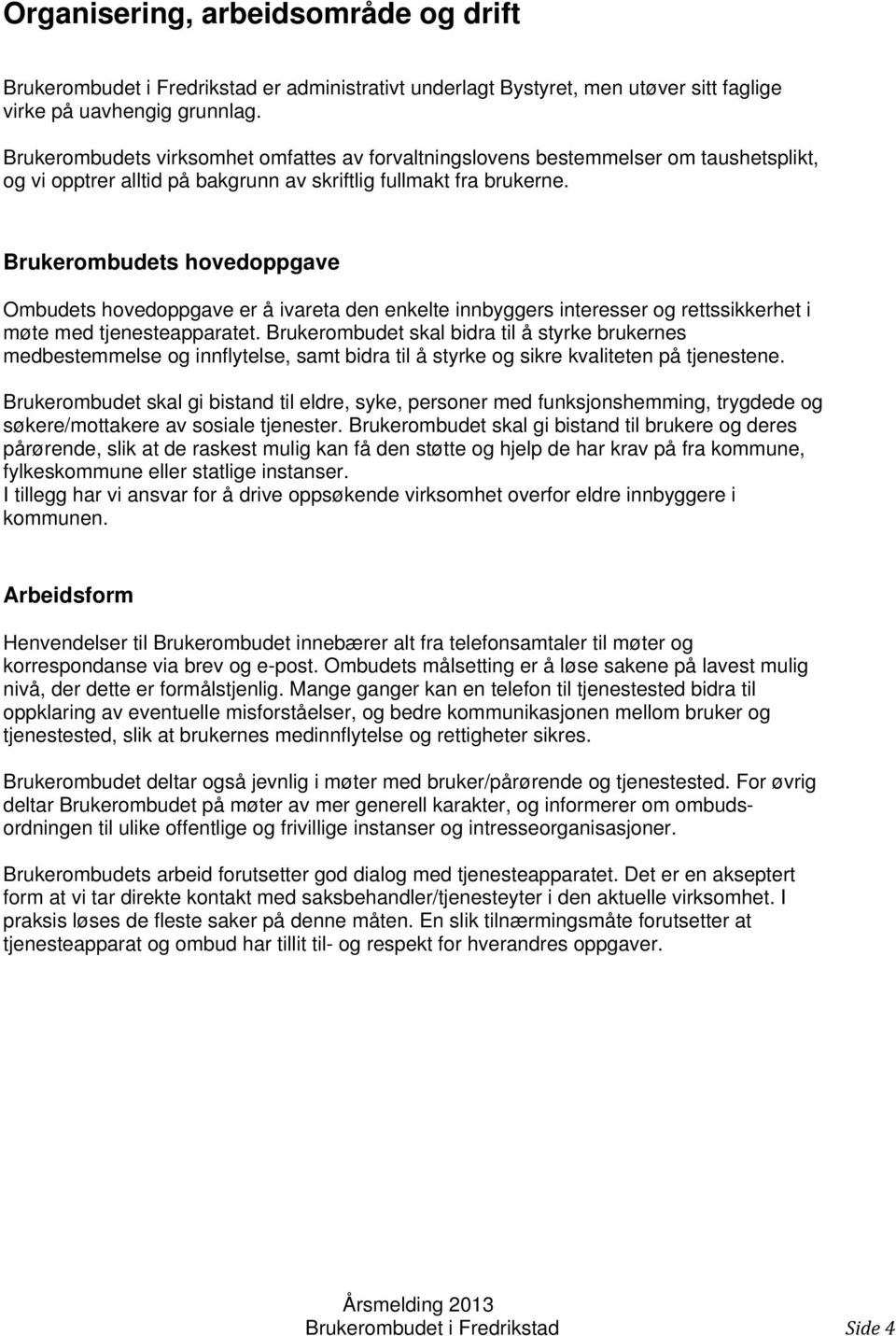 Brukerombudets hovedoppgave Ombudets hovedoppgave er å ivareta den enkelte innbyggers interesser og rettssikkerhet i møte med tjenesteapparatet.