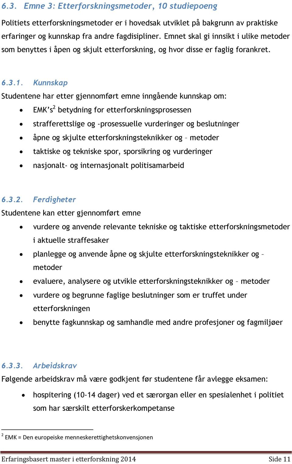 Kunnskap Studentene har etter gjennomført emne inngående kunnskap om: EMK s 2 betydning for etterforskningsprosessen strafferettslige og -prosessuelle vurderinger og beslutninger åpne og skjulte