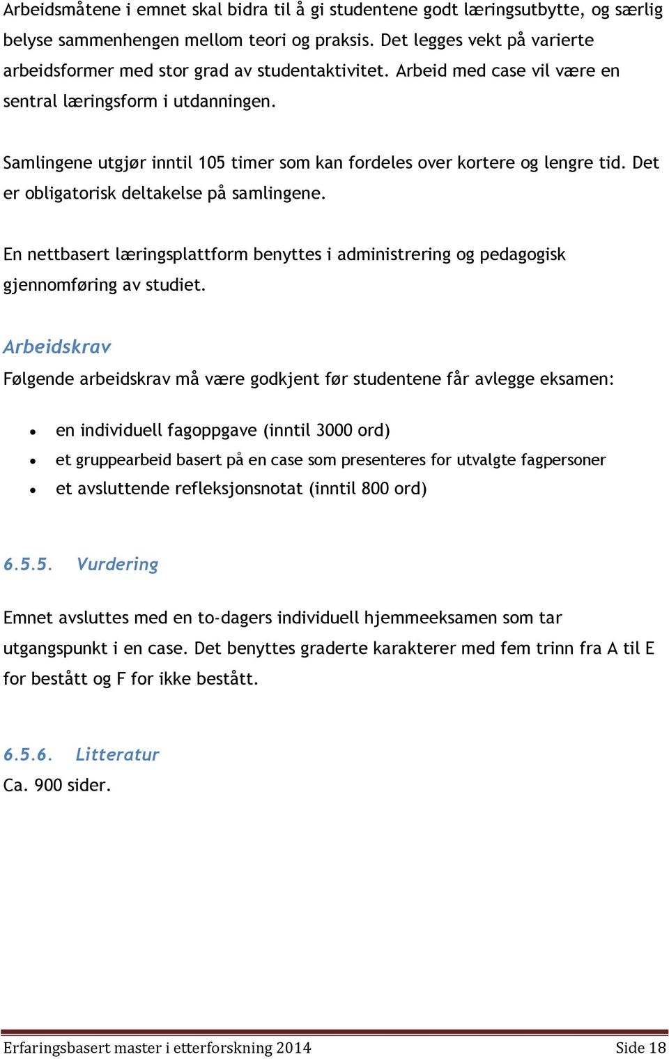 Samlingene utgjør inntil 105 timer som kan fordeles over kortere og lengre tid. Det er obligatorisk deltakelse på samlingene.