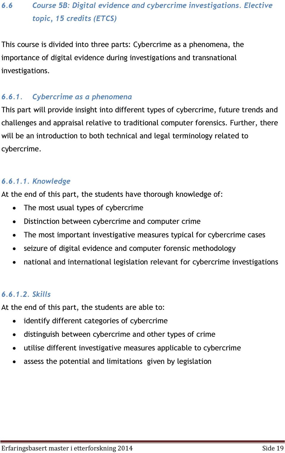 Further, there will be an introduction to both technical and legal terminology related to cybercrime. 6.6.1.