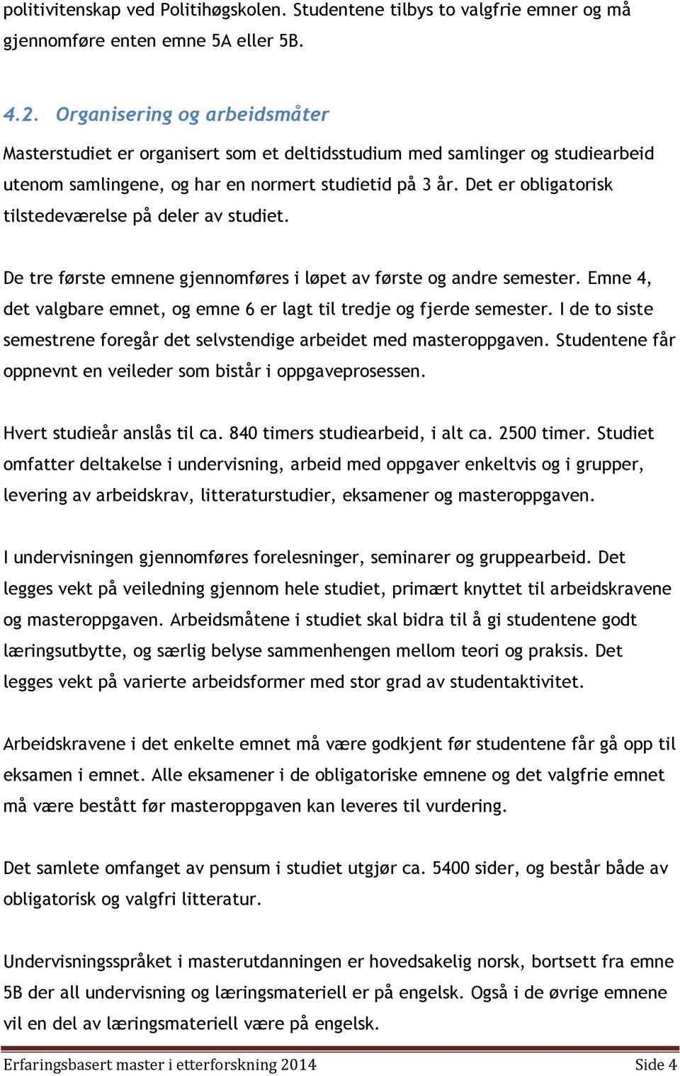 Det er obligatorisk tilstedeværelse på deler av studiet. De tre første emnene gjennomføres i løpet av første og andre semester.