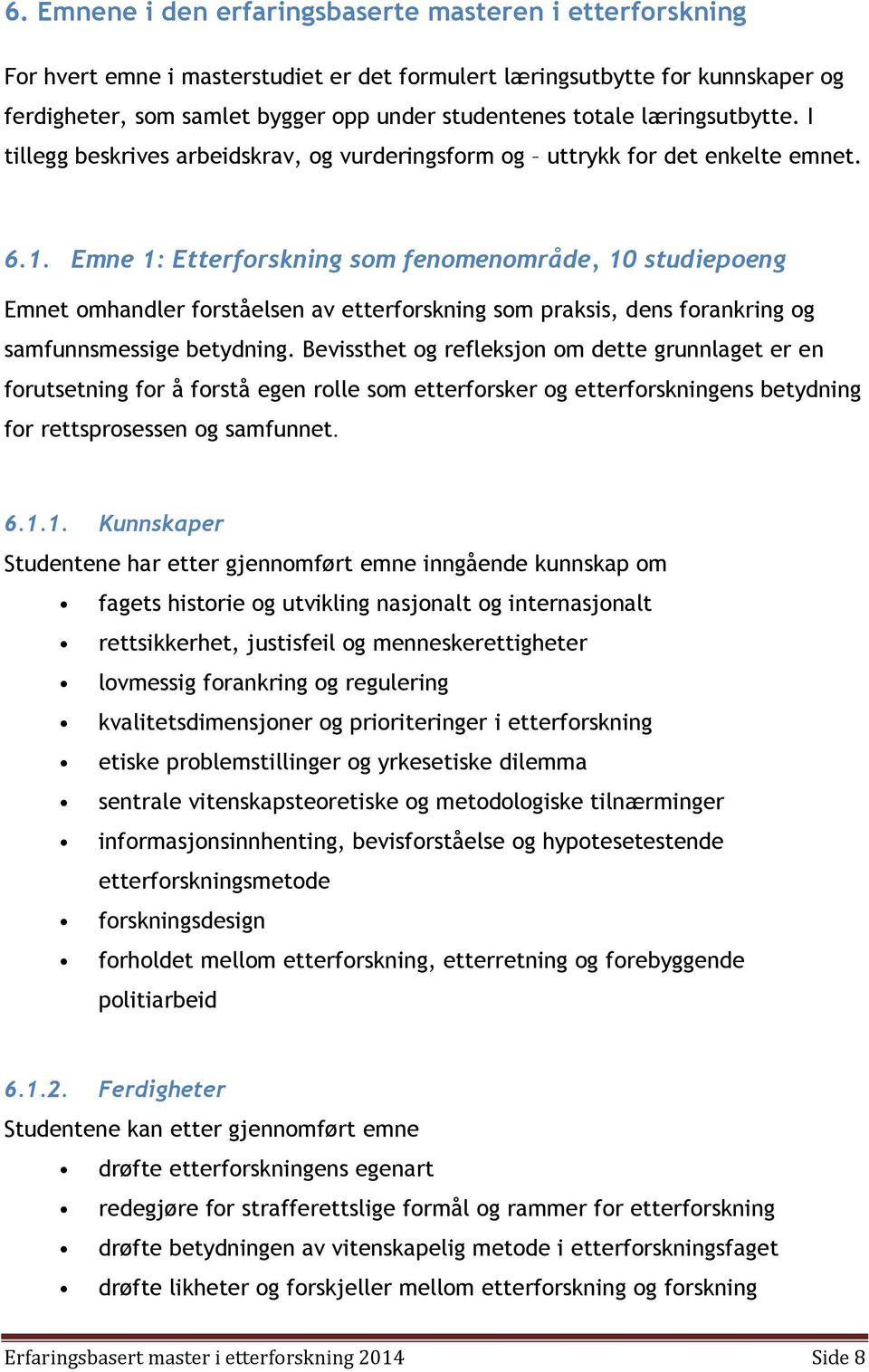 Emne 1: Etterforskning som fenomenområde, 10 studiepoeng Emnet omhandler forståelsen av etterforskning som praksis, dens forankring og samfunnsmessige betydning.