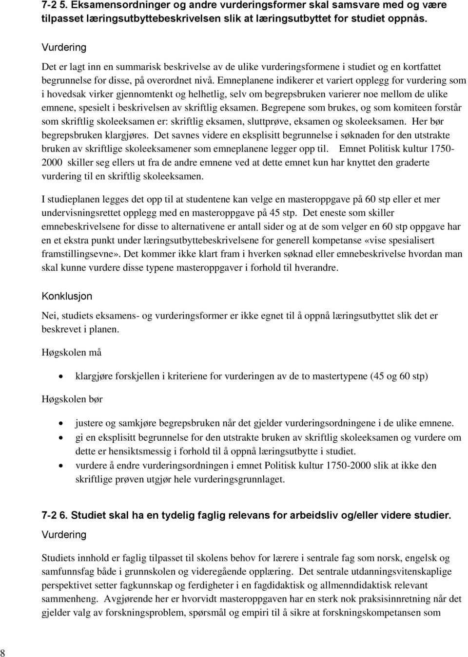 Emneplanene indikerer et variert opplegg for vurdering som i hovedsak virker gjennomtenkt og helhetlig, selv om begrepsbruken varierer noe mellom de ulike emnene, spesielt i beskrivelsen av skriftlig