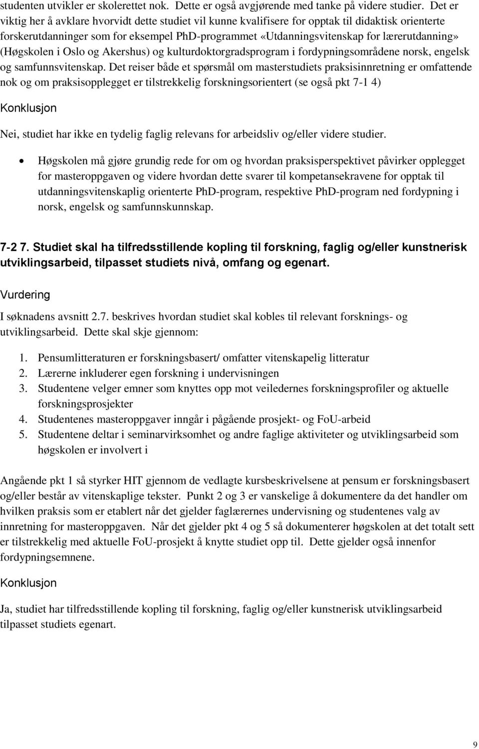 lærerutdanning» (Høgskolen i Oslo og Akershus) og kulturdoktorgradsprogram i fordypningsområdene norsk, engelsk og samfunnsvitenskap.