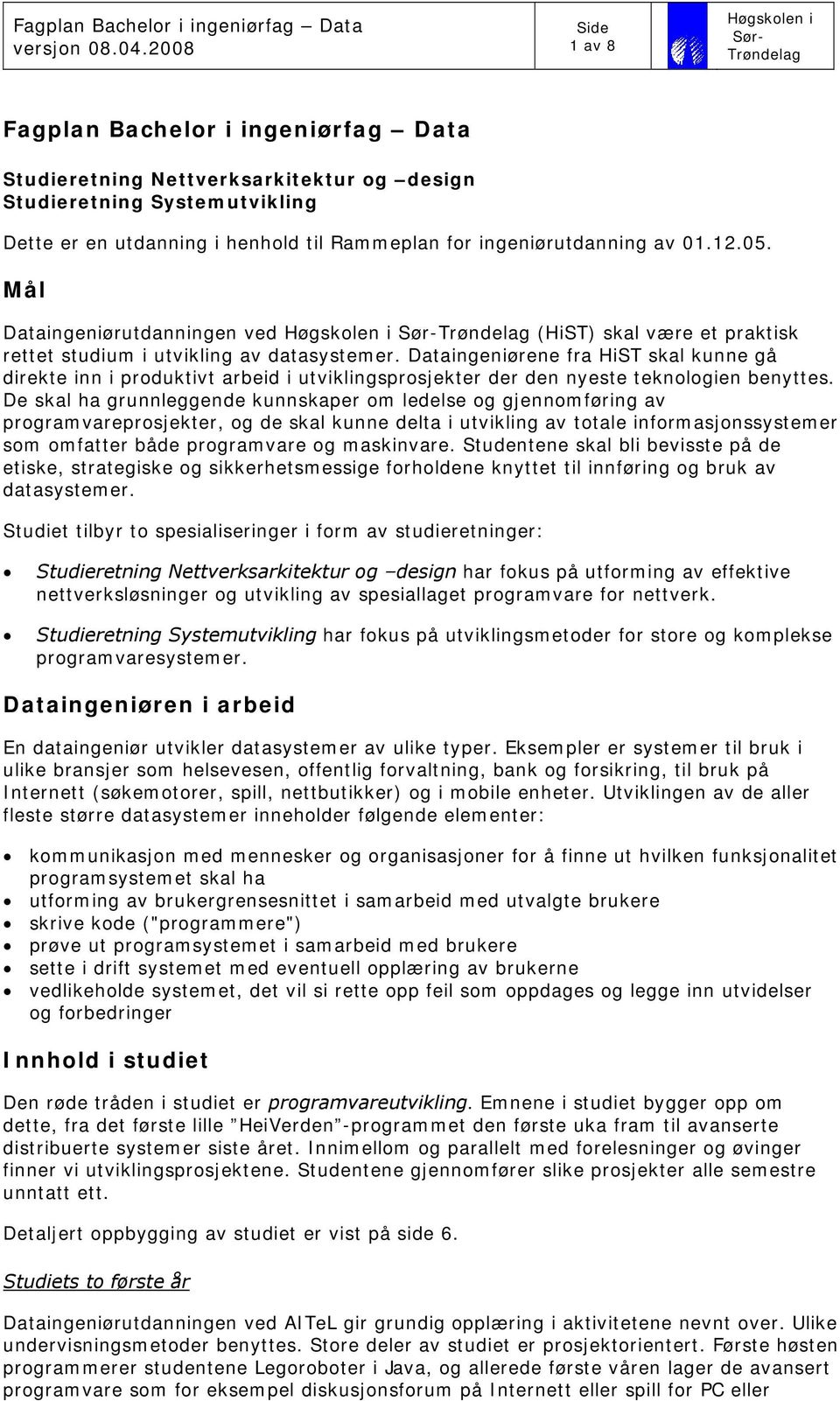 Dataingeniørene fra HiST skal kunne gå direkte inn i produktivt arbeid i utviklingsprosjekter der den nyeste teknologien benyttes.