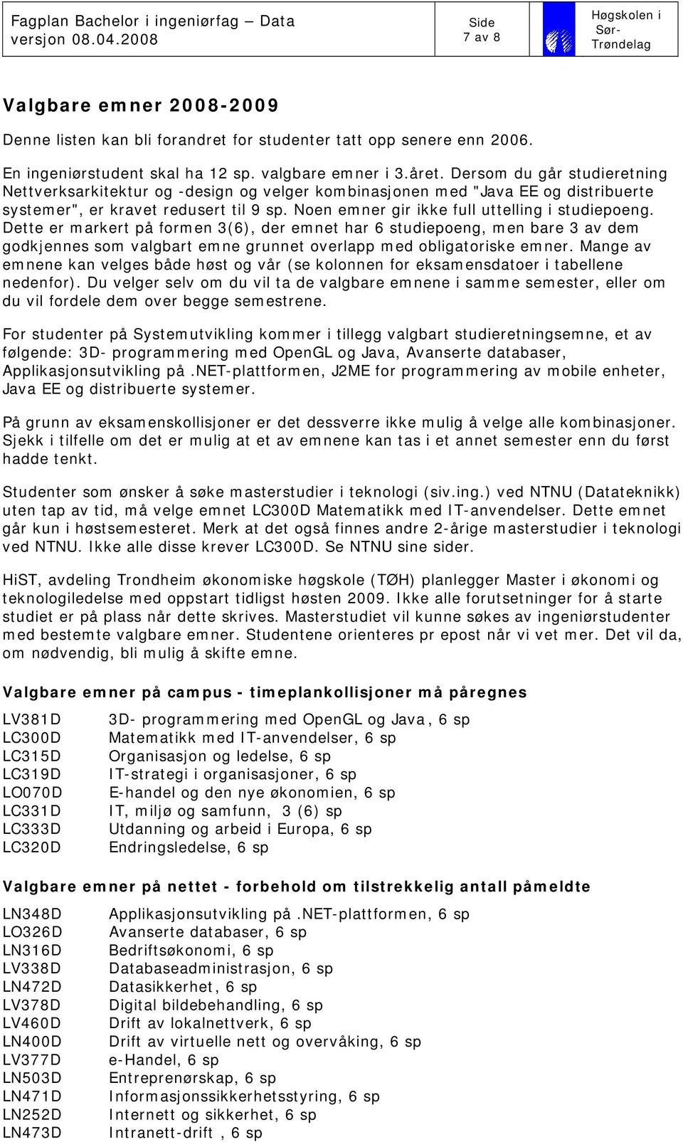 Noen emner gir ikke full uttelling i studiepoeng. Dette er markert på formen 3(6), der emnet har 6 studiepoeng, men bare 3 av dem godkjennes som valgbart emne grunnet overlapp med obligatoriske emner.