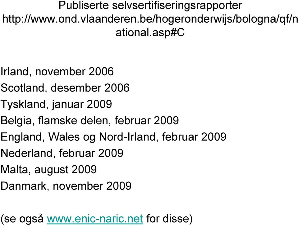 asp#c Irland, november 2006 Scotland, desember 2006 Tyskland, januar 2009 Belgia, flamske