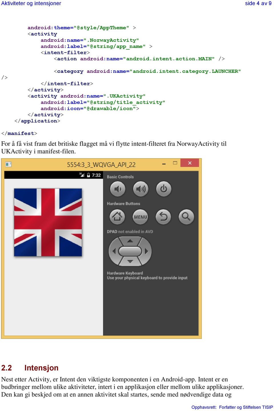 ukactivity" android:label="@string/title_activity" android:icon="@drawable/icon"> </activity> </application> </manifest> For å få vist fram det britiske flagget må vi flytte intent-filteret fra