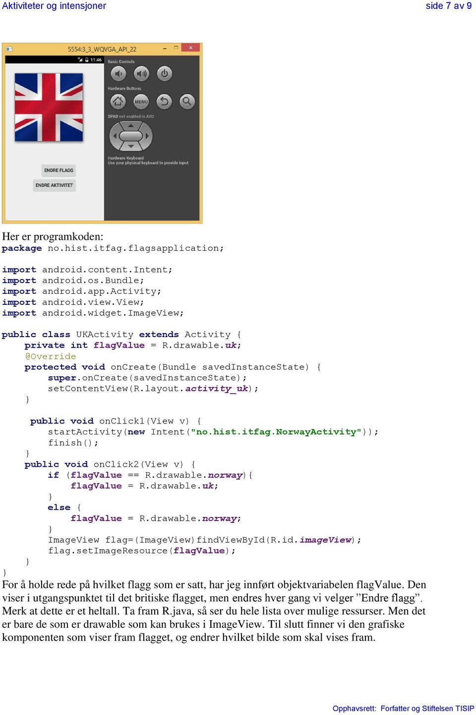 oncreate(savedinstancestate); setcontentview(r.layout.activity_uk); public void onclick1(view v) { startactivity(new Intent("no.hist.itfag.