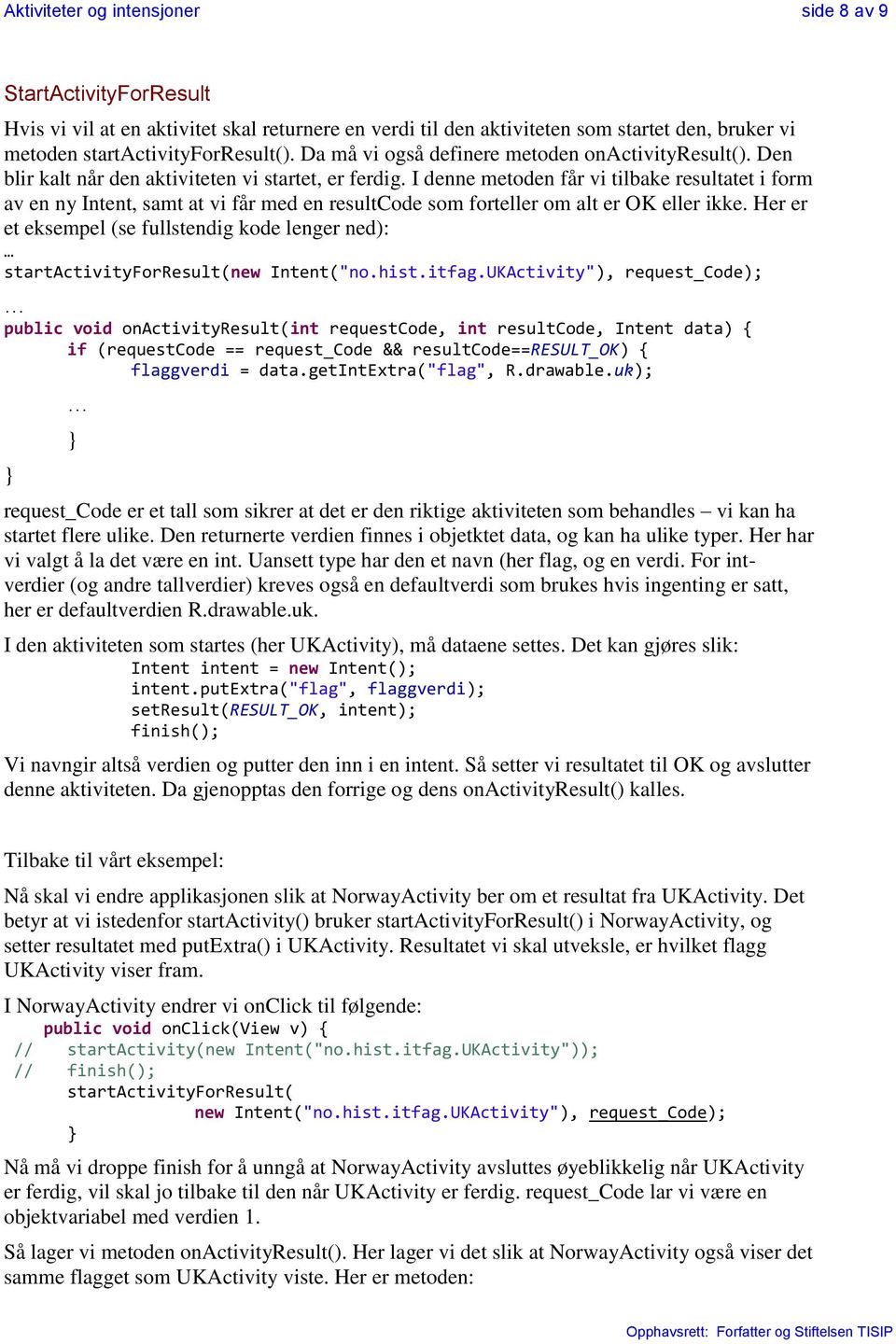 I denne metoden får vi tilbake resultatet i form av en ny Intent, samt at vi får med en resultcode som forteller om alt er OK eller ikke.