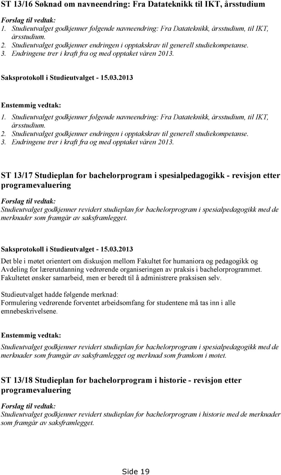 2013 Enstemmig vedtak: 1. Studieutvalget godkjenner følgende navneendring: Fra Datateknikk, årsstudium, til IKT, årsstudium. 2.