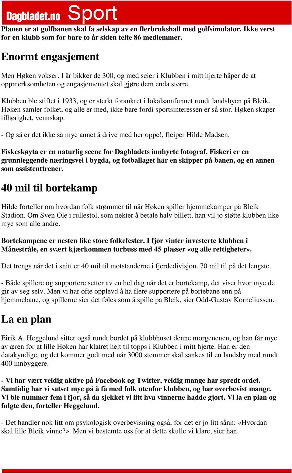 Klubben ble stiftet i 1933, og er sterkt forankret i lokalsamfunnet rundt landsbyen på Bleik. Høken samler folket, og alle er med, ikke bare fordi sportsinteressen er så stor.